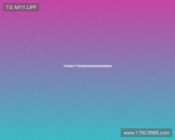 K8体育下载APP最新版本官方免费下载，畅享极速体育赛事直播体验